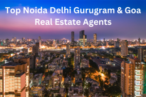 Read more about the article Top Noida Delhi Gurugram & Goa Real Estate Agents: Find Your Dream Home Today!