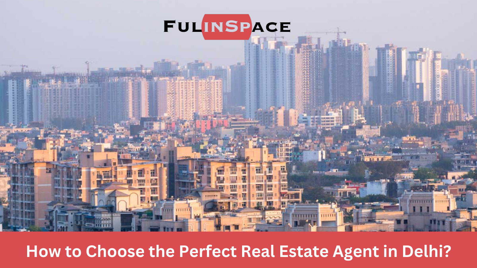 How to Choose the Perfect Real Estate Agent in Delhi?