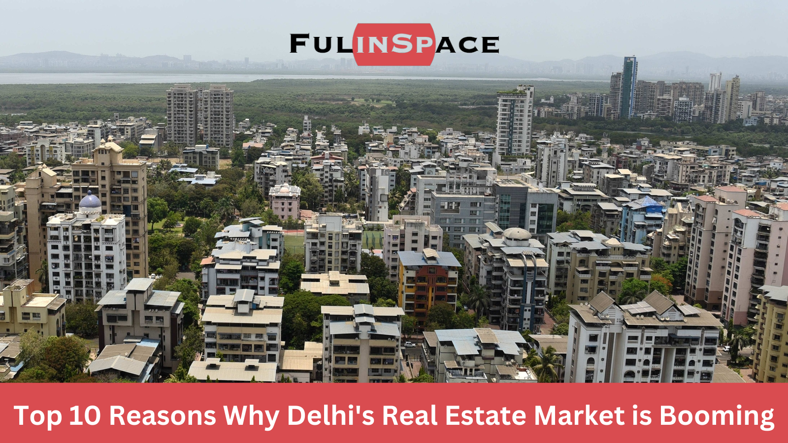Read more about the article Top 10 Reasons Why Delhi’s Real Estate Market is Booming