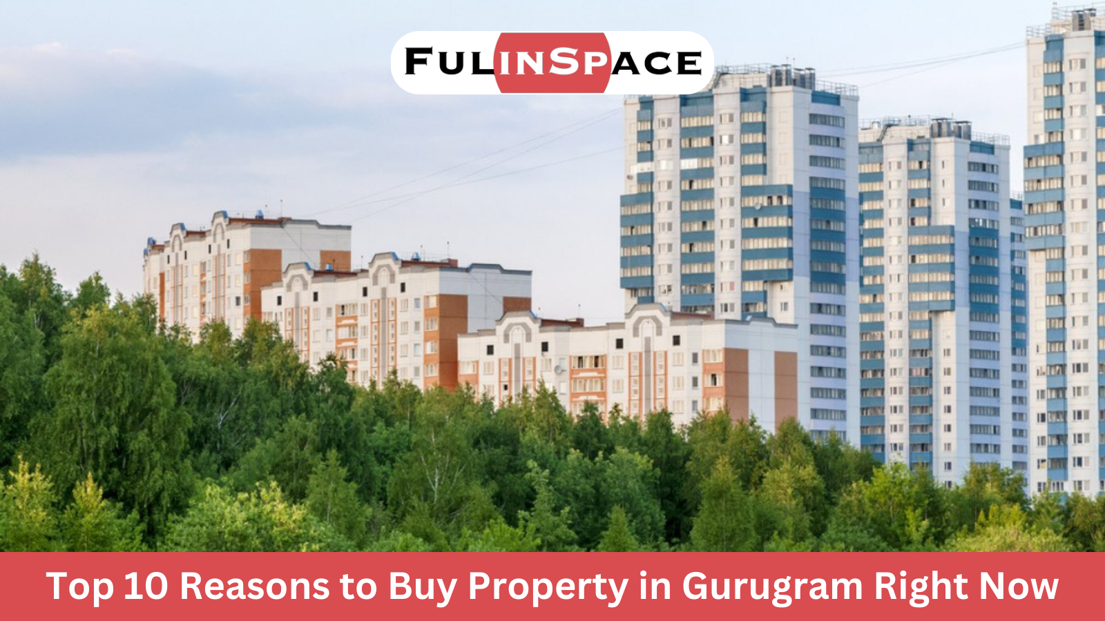 Top 10 Reasons to Buy Property in Gurugram Right Now