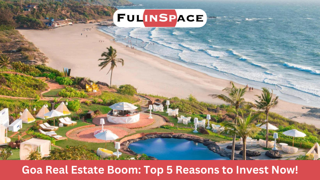 Goa Real Estate Boom: Top 5 Reasons to Invest Now!