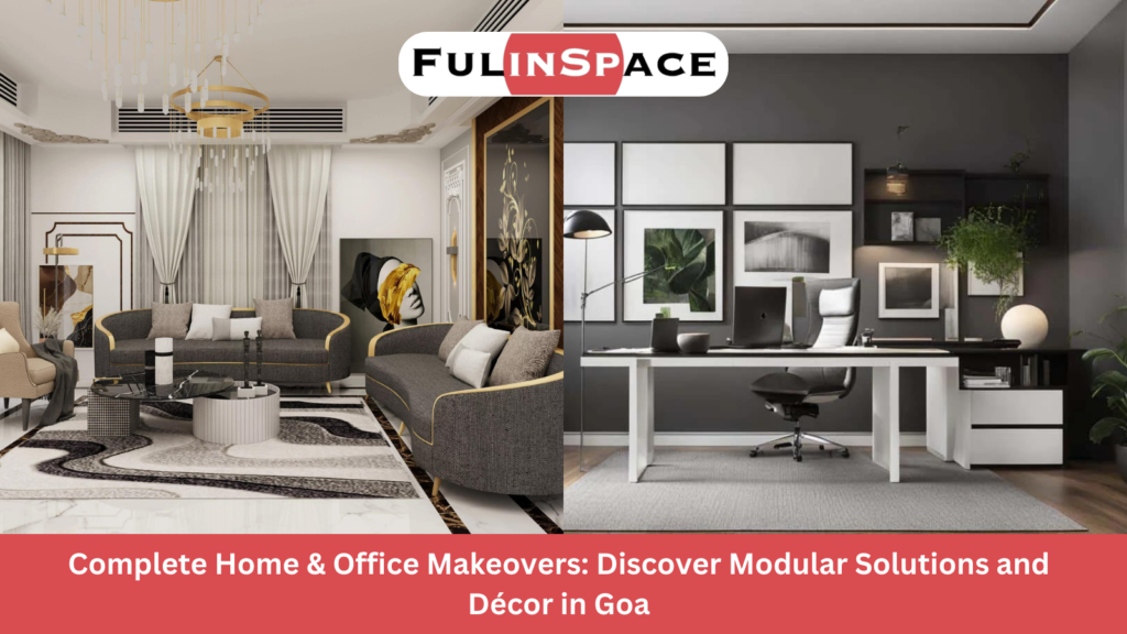 Complete Home & Office Makeovers: Discover Modular Solutions and Décor in Goa