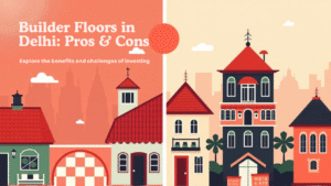 Read more about the article Pros and Cons of Investing in Builder Floors in Delhi​